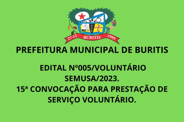 EDITAL Nº 005/VOLUNTÁRIO/SEMUSA/2023.  15ª CONVOCAÇÃO PARA PRESTAÇÃO DE SERVIÇO VOLUNTÁRIO.